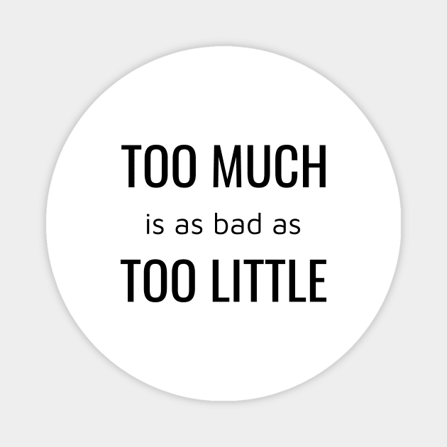 Too Much is as bad as Too Little Magnet by gerbful